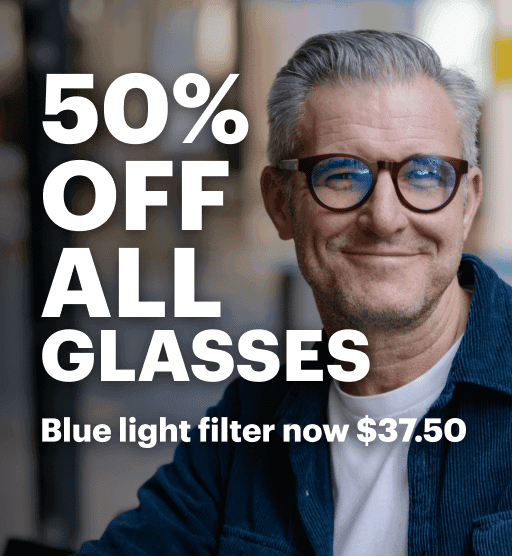 50% Off All Glasses. Blue Light Filter now $37.50