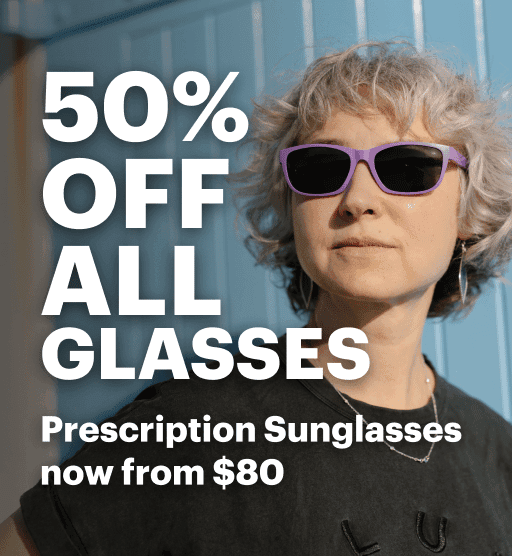 50% Off All Glasses. Prescription Sunglasses now from $80