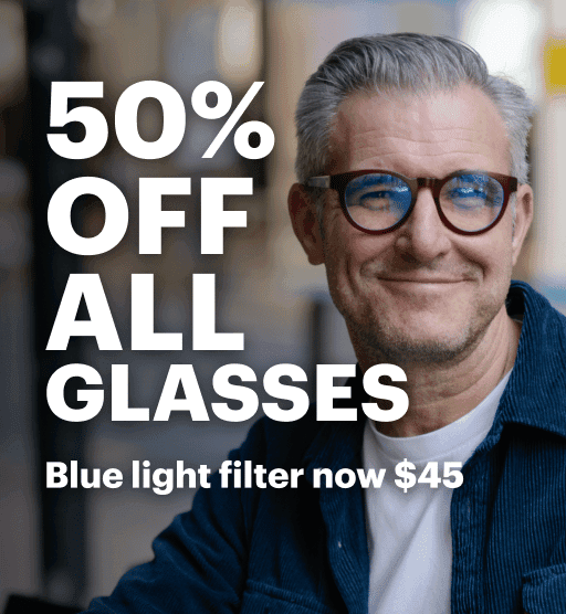 50% Off All Glasses. Blue Light Filter now $45